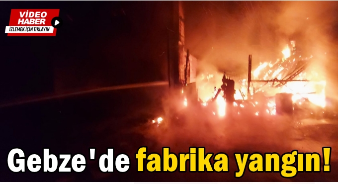 Gebze'de fabrika yangını!
