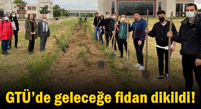 GTÜ’de geleceğe fidan dikildi!