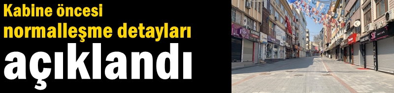 Kabine öncesi normalleşme detayları açıklandı