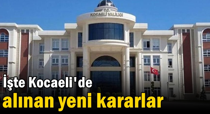 İşte Kocaeli'de alınan yeni kararlar