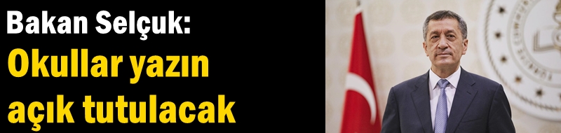 Bakan Selçuk: Okullar yazın açık tutulacak