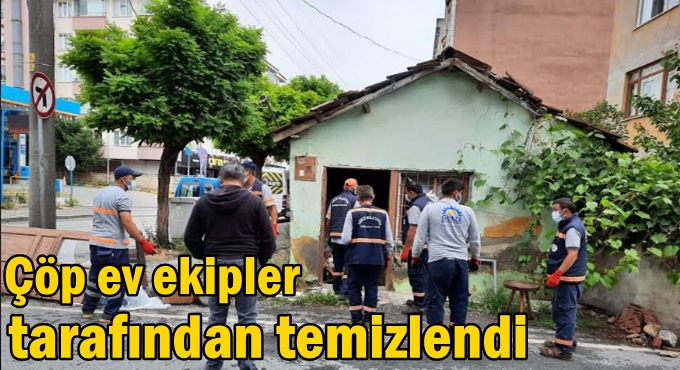 Çöp ev ekipler tarafından temizlendi