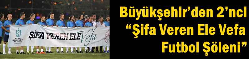 Büyükşehir’den 2’nci “Şifa Veren Ele Vefa Futbol Şöleni”