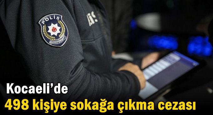 Kocaeli’de 498 kişiye sokağa çıkma cezası