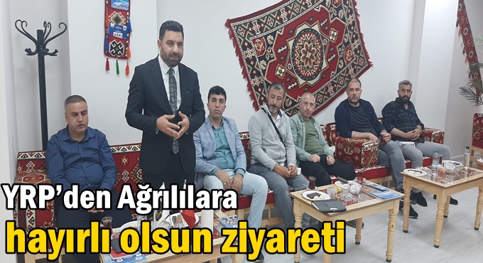 YRP’den Ağrılılara hayırlı olsun ziyareti