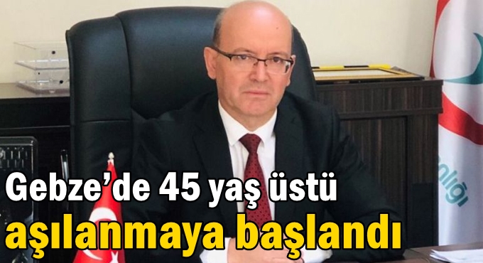 Gebze’de 45 yaş üstü aşılanmaya başlandı