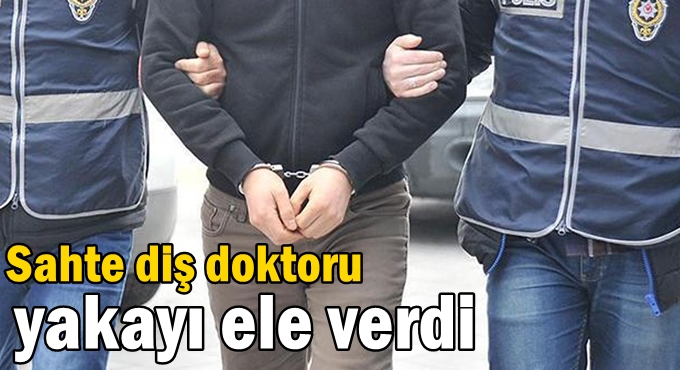 Sahte diş doktoru yakayı ele verdi