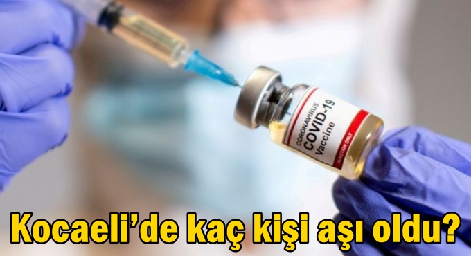 Kocaeli’de kaç kişi aşı oldu?