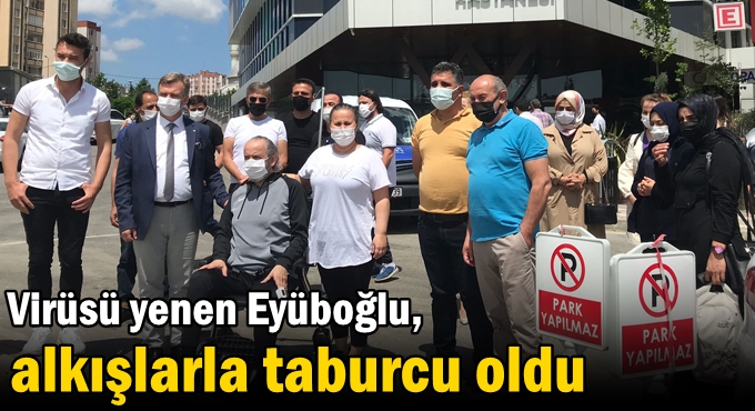 Virüsü yenen Eyüboğlu, alkışlarla taburcu oldu