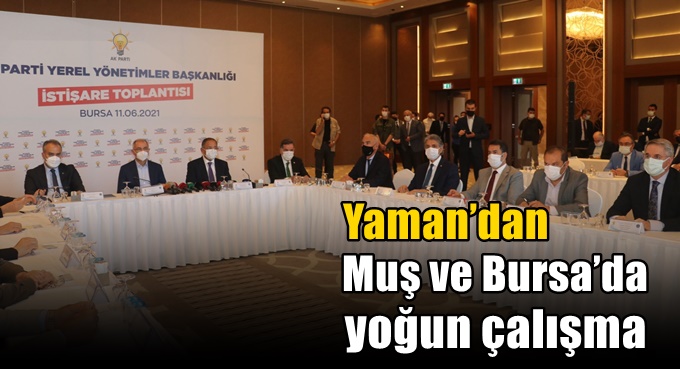 Yaman’dan Muş ve Bursa’da yoğun çalışma