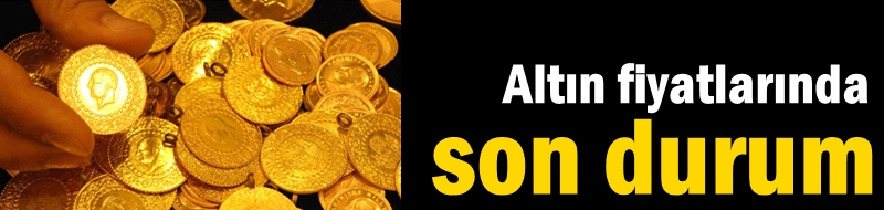 Altın fiyatlarında son durum