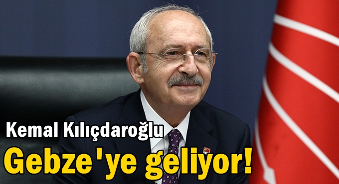 Kemal Kılıçdaroğlu Gebze'ye geliyor!