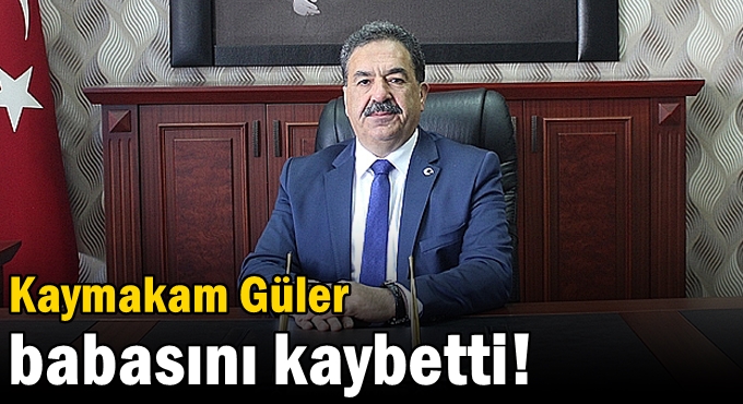 Kaymakam Güler babasını kaybetti!