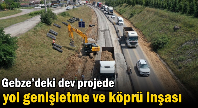 Gebze’deki dev projede yol genişletme ve köprü inşası