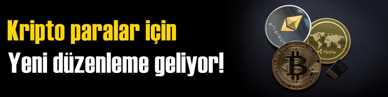 Kripto paralar için düzenleme geliyor