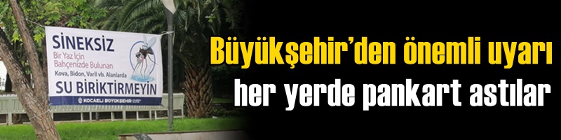 Büyükşehir’den önemli uyarı her yerde pankart astılar