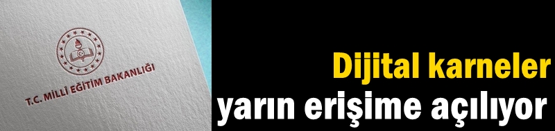 Dijital karneler yarın erişime açılıyor