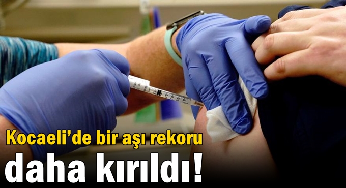 Kocaeli’de bir aşı rekoru daha kırıldı!