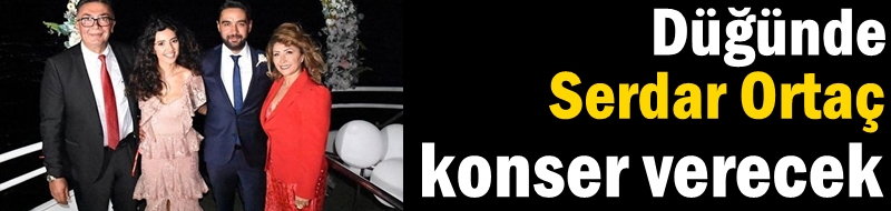 Düğünde Serdar Ortaç konser verecek