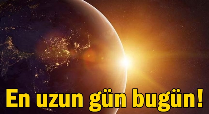 En uzun gün bugün!