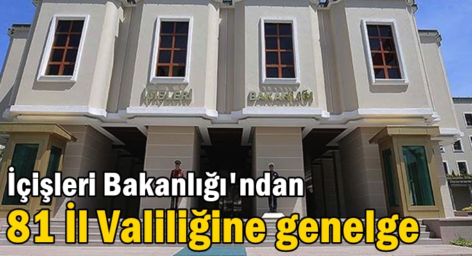 İçişleri Bakanlığı'ndan 81 il valiliğine genelge