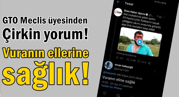 GTO Meclis üyesinden saldırganlara çirkin destek!