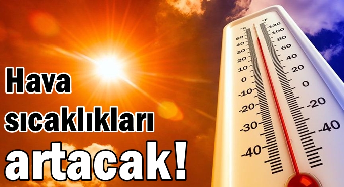 Hava sıcaklıkları artmaya devam edecek!