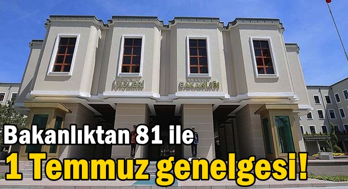 Bakanlıktan 81 ile 1 Temmuz genelgesi!
