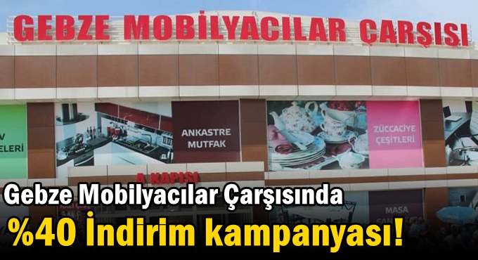 Gebze Mobilyacılar Çarşısında %40 İndirim kampanyası!