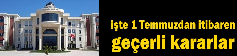 işte 1 Temmuzdan itibaren geçerli kararlar