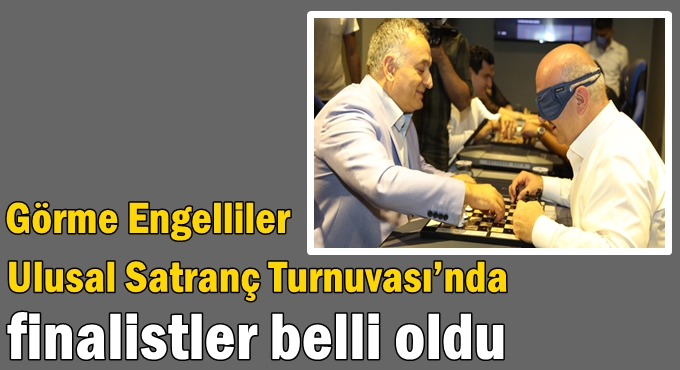 Görme Engelliler Ulusal Satranç Turnuvası’nda finalistler belli oldu
