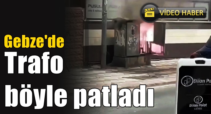 Gebze’de trafo patladı