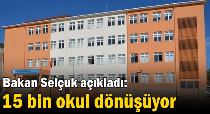 Bakan Selçuk açıkladı: 15 bin okul dönüşüyor