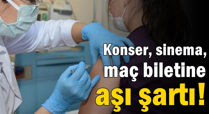 Konser, sinema, maç biletine aşı şartı!