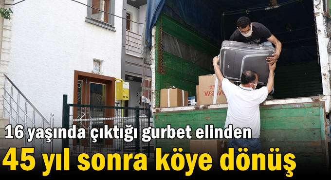 16 yaşında çıktığı gurbet elinden 45 yıl sonra köye dönüş