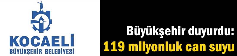 Büyükşehir duyurdu: 119 milyonluk can suyu
