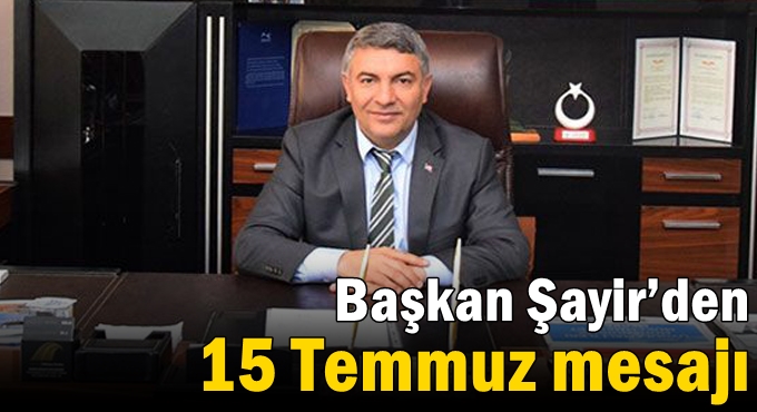 Başkan Şayir’den 15 Temmuz mesajı