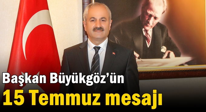 Başkan Büyükgöz’ün  15 Temmuz Mesajı