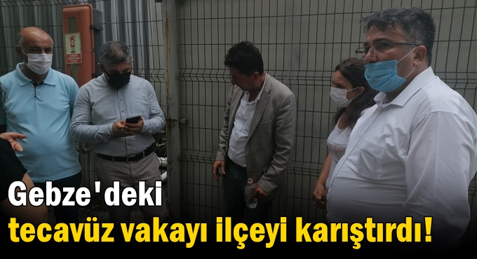 Gebze'deki tecavüz vakası ilçeyi karıştırdı!