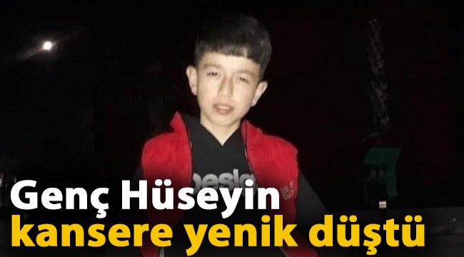 Genç Hüseyin kansere yenik düştü