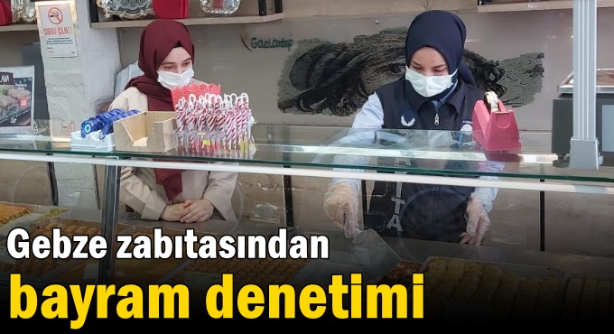 Gebze zabıtasından bayram denetimi