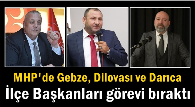 MHP Gebze, Dilovası ve Darıca İlçe Başkanıları görevini bıraktı