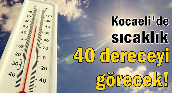 Kocaeli 40 dereceyi görecek!
