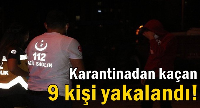 Karantinadan kaçan 9 kişiye ceza!