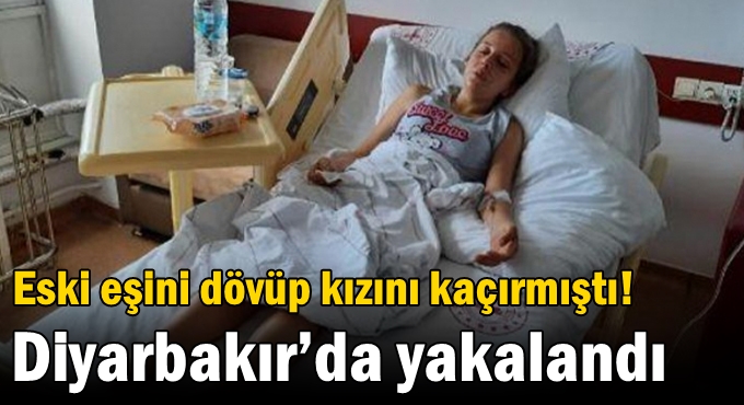 Eski eşini dövüp kızını kaçırmıştı! Diyarbakır’da yakalandı