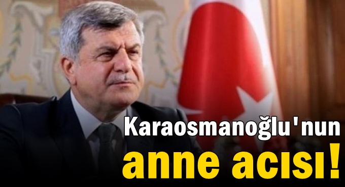 Karaosmanoğlu'nun anne acısı!