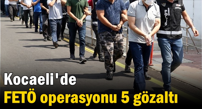 Kocaeli'de FETÖ operasyonu 5 gözaltı