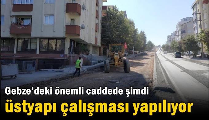 Gebze’deki önemli caddede şimdi üstyapı çalışması yapılıyor