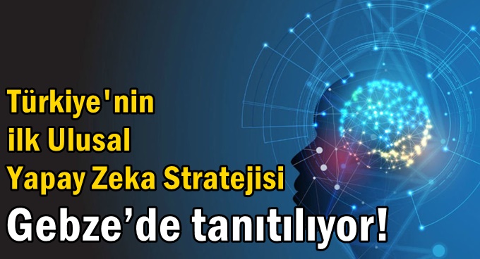 Ulusal Yapay Zeka Stratejisi Gebze’de tanıtılıyor!