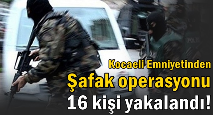 Kocaeli'de aranan 16 kişi operasyonla ele geçirildi